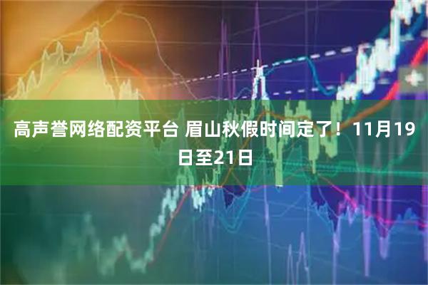 高声誉网络配资平台 眉山秋假时间定了！11月19日至21日